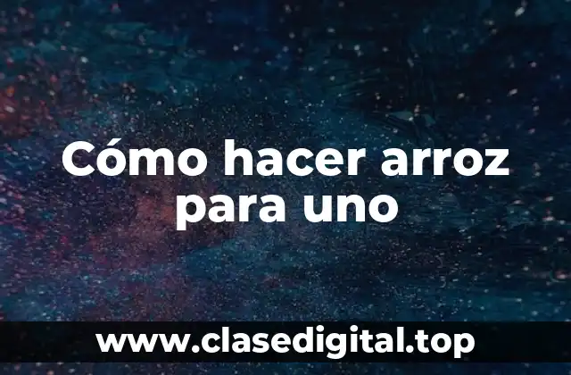 Cómo hacer arroz para uno