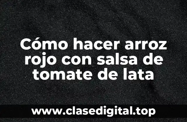 Arroz rojo con salsa de tomate de lata, una deliciosa opción para cualquier ocasión
