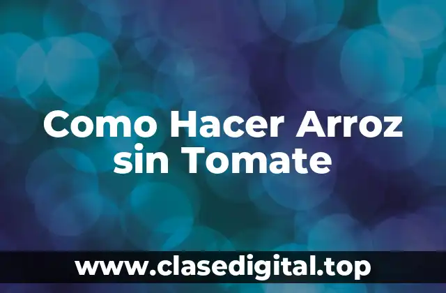 Como Hacer Arroz sin Tomate
