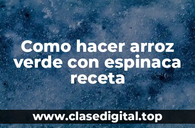 Como hacer arroz verde con espinaca receta