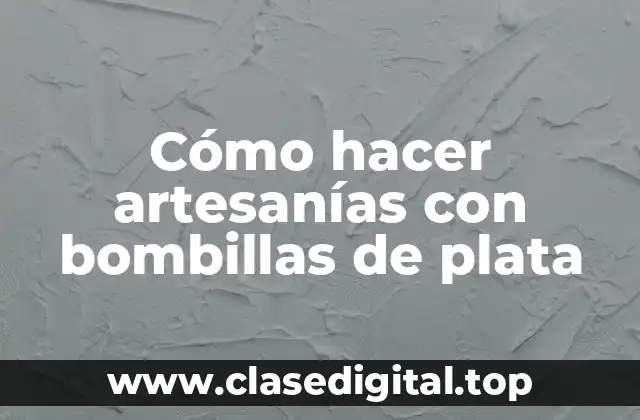 Cómo hacer artesanías con bombillas de plata