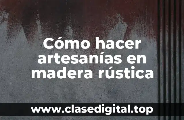 Cómo hacer artesanías en madera rústica