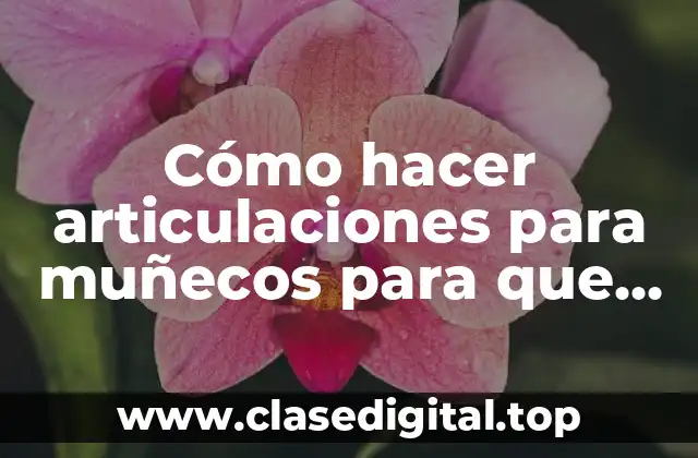 Cómo hacer articulaciones para muñecos para que mueva los brazos