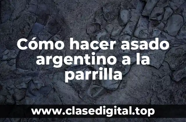 Cómo hacer asado argentino a la parrilla