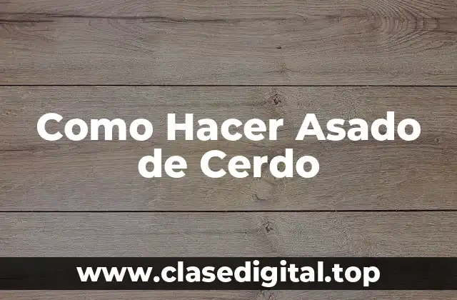 Como Hacer Asado de Cerdo