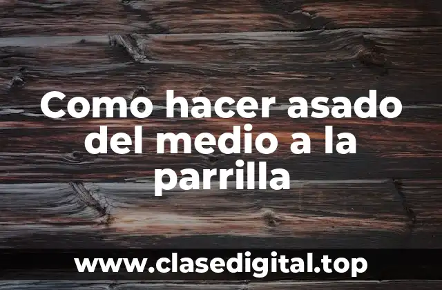 Como hacer asado del medio a la parrilla