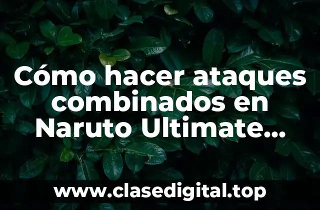 Cómo hacer ataques combinados en Naruto Ultimate Ninja Storm Revolution