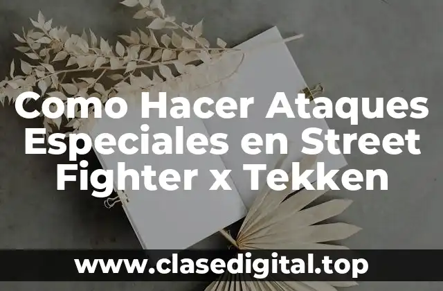 Como Hacer Ataques Especiales en Street Fighter x Tekken