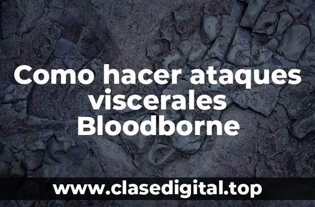 Como hacer ataques viscerales Bloodborne