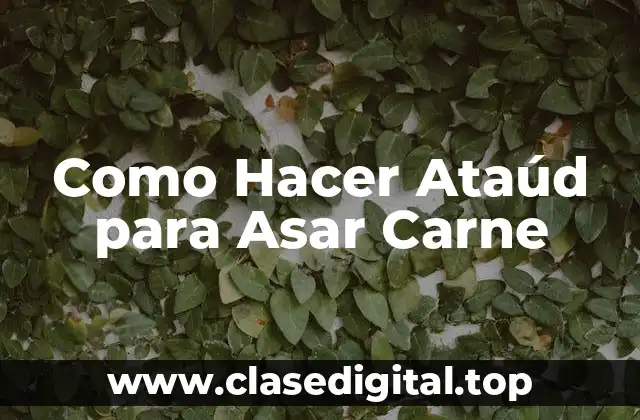 Como Hacer Ataúd para Asar Carne