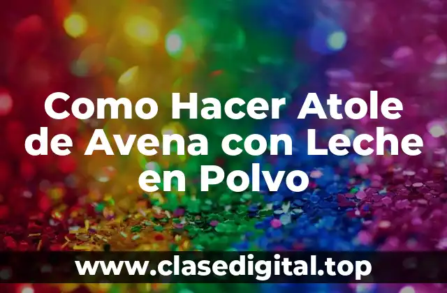 Como Hacer Atole de Avena con Leche en Polvo