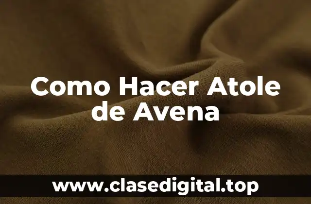 Como Hacer Atole de Avena