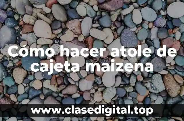 Cómo hacer atole de cajeta maizena