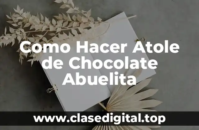 Qué es el Atole de Chocolate Abuelita y Para Qué Sirve