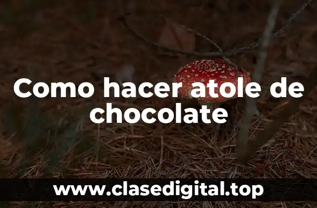 Como hacer atole de chocolate