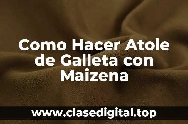 Como Hacer Atole de Galleta con Maizena
