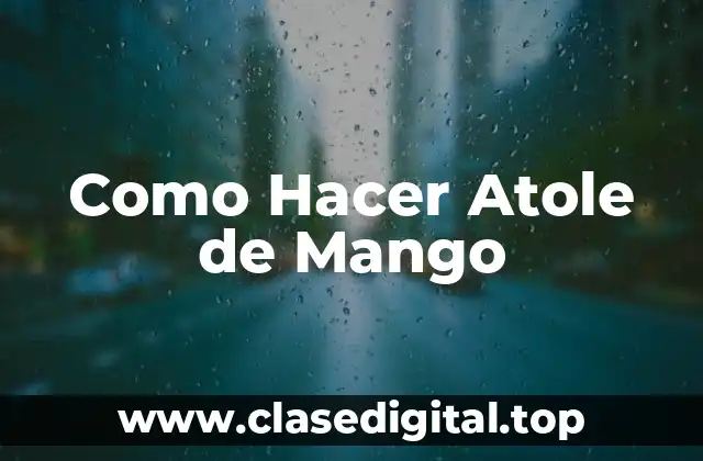 Como Hacer Atole de Mango