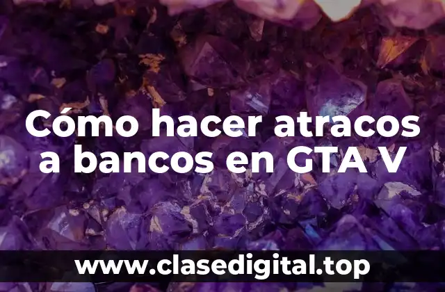 Cómo hacer atracos a bancos en GTA V