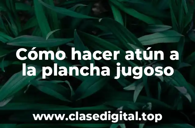 Cómo hacer atún a la plancha jugoso