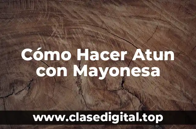 ¿Qué es el Atun con Mayonesa y para Qué Sirve?