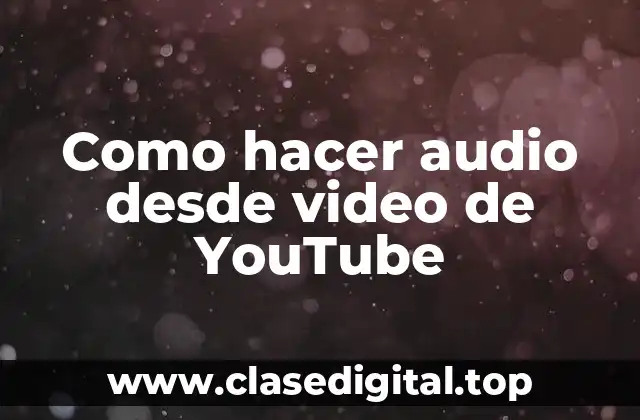 Como hacer audio desde video de YouTube