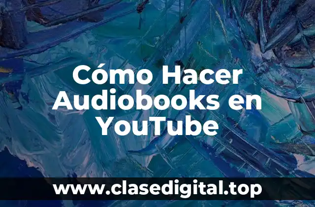 ¿Qué son los Audiobooks en YouTube y Para Qué Sirven?