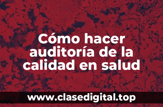 Cómo hacer auditoría de la calidad en salud