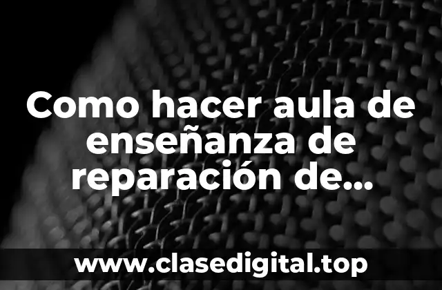 Como hacer aula de enseñanza de reparación de celulares