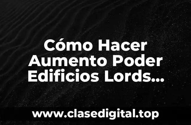 Cómo Hacer Aumento Poder Edificios Lords Mobile
