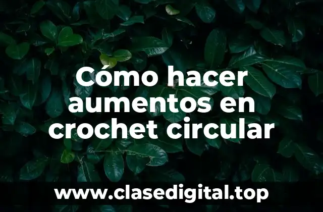 Cómo hacer aumentos en crochet circular