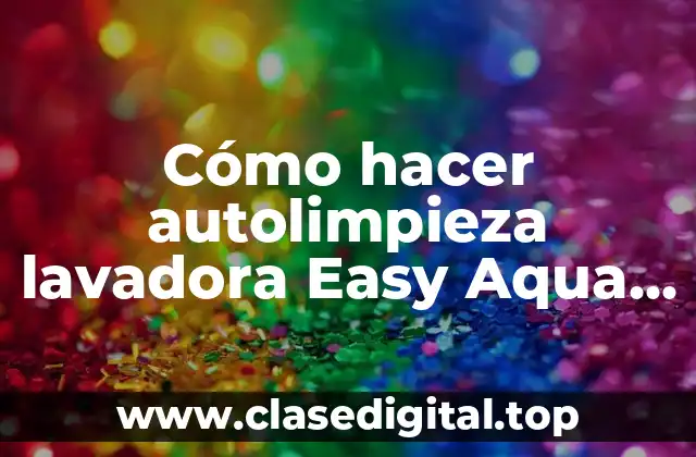 Cómo hacer autolimpieza lavadora Easy Aqua Saver