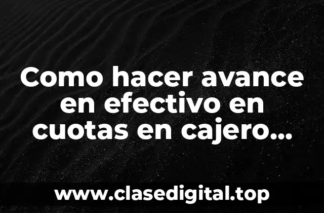 Como hacer avance en efectivo en cuotas en cajero automático