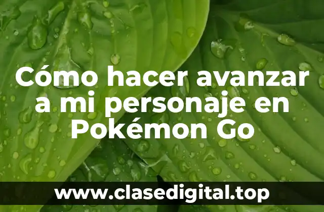 Cómo hacer avanzar a mi personaje en Pokémon Go