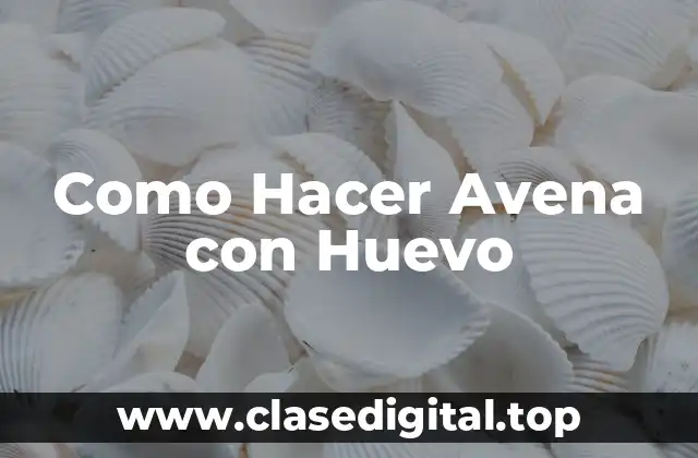 Como Hacer Avena con Huevo