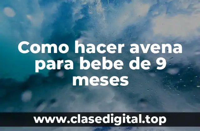 Como hacer avena para bebe de 9 meses