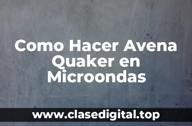 Como Hacer Avena Quaker en Microondas