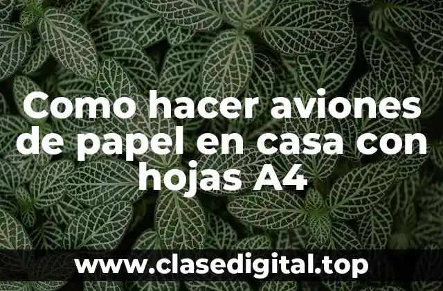Como hacer aviones de papel en casa con hojas A4