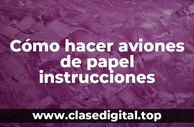 Cómo hacer aviones de papel instrucciones