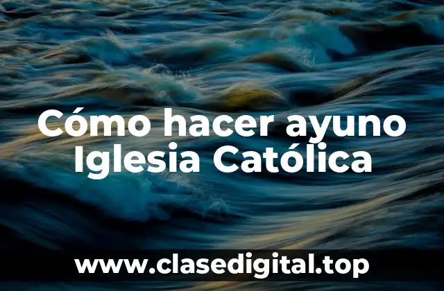 Cómo hacer ayuno Iglesia Católica
