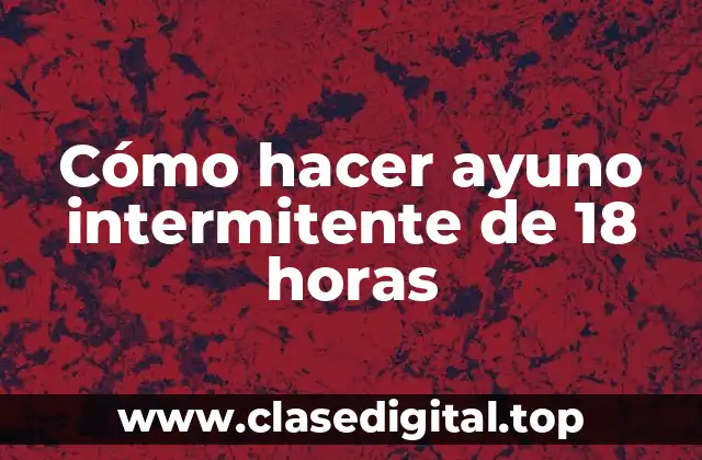 Cómo hacer ayuno intermitente de 18 horas