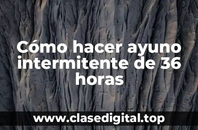 Cómo hacer ayuno intermitente de 36 horas