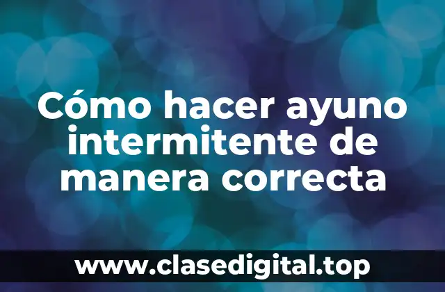 Cómo hacer ayuno intermitente de manera correcta