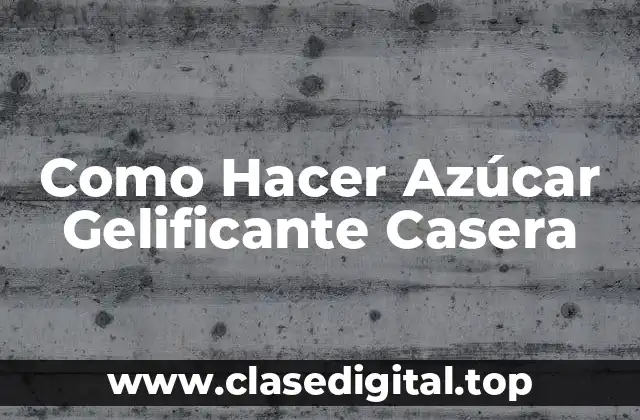 Como Hacer Azúcar Gelificante Casera