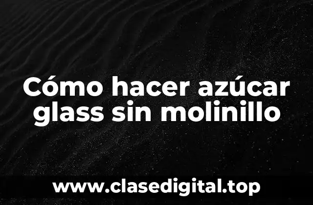 Cómo hacer azúcar glass sin molinillo