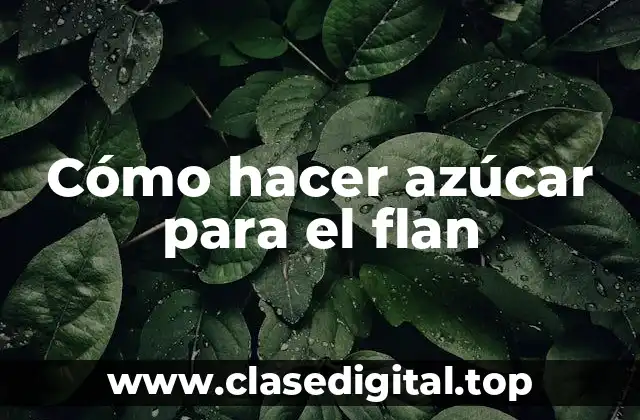 Cómo hacer azúcar para el flan