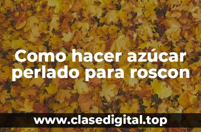 Como hacer azúcar perlado para roscon