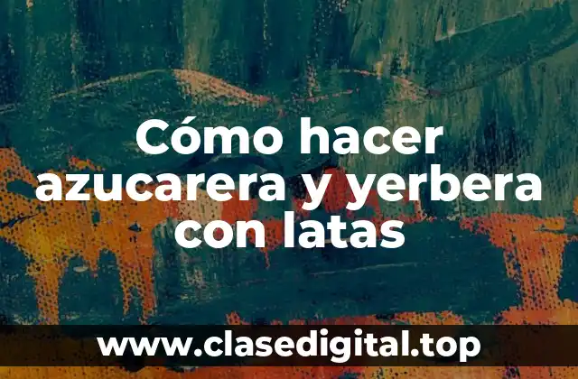 Cómo hacer azucarera y yerbera con latas