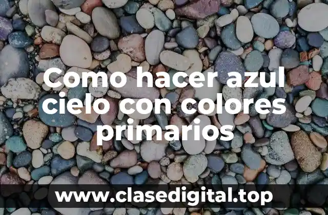 Como hacer azul cielo con colores primarios