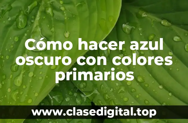 Cómo hacer azul oscuro con colores primarios