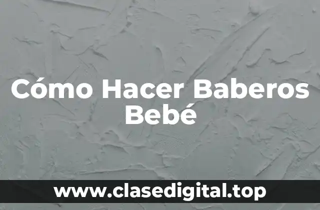 Cómo Hacer Baberos Bebé